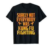 Load image into Gallery viewer, Surely Not Everybody Was Kung Fu Fighting Funny T-shirt