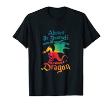 Load image into Gallery viewer, Always Be Yourself Unless You Can Be A Dragon Gift T-Shirt