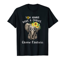 Load image into Gallery viewer, You Always Have A Choice Choose Kindness Elephant Shirt