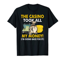 Load image into Gallery viewer, The Casino Took All My Money Gamblers Gift T Shirt