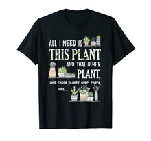 Load image into Gallery viewer, All I Need Is This Plant And That Other Plant T-Shirt