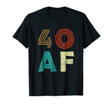 Load image into Gallery viewer, Funny 40 AF T-Shirt 40th Birthday Party Gift Shirt Men Women
