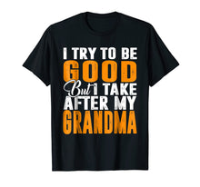Load image into Gallery viewer, I Try To Be Good But I Take After My Grandma T-shirt
