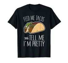Load image into Gallery viewer, Feed Me Tacos Tell Me I'm Pretty Mexican Food Gift T-Shirt