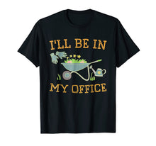 Load image into Gallery viewer, I'll Be In My Office Gardeners Gift Spring Gardening T-Shirt