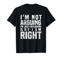 Load image into Gallery viewer, I'm Not Arguing I'm Just Explaining Why I Am Right T-Shirt