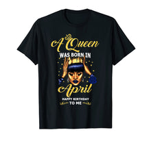 Load image into Gallery viewer, A Queen Was Born in April Funny Gift T Shirt