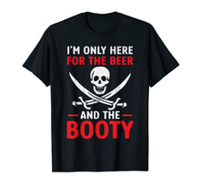 Load image into Gallery viewer, Pirate Shirt I'm Only Here For The Beer And the Booty