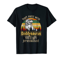 Load image into Gallery viewer, Don't Mess With Daddysaurus You'll Get Jurasskicked Shirt