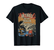 Load image into Gallery viewer, Retired Not My Problem Anymore retirement 2019 2020