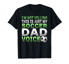Load image into Gallery viewer, I'm Not Yelling This Is Just My Soccer Dad Voice T Shirt