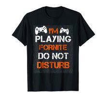 Load image into Gallery viewer, I'M PLAYING FORNITE DO NOT DISTURB T-Shirt / Gift Shirt