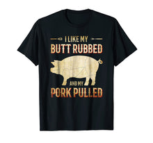 Load image into Gallery viewer, I Like my Butt Rubbed and my Pork Pulled Funny BBQ T-Shirt