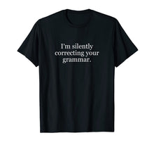 Load image into Gallery viewer, I'm Silently Correcting Your Grammar T-Shirt