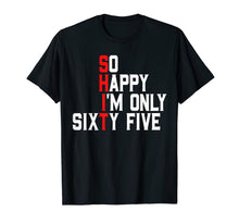 Load image into Gallery viewer, So Happy I'm Sixty Five 65 Years Old Funny 65th Birthday T-Shirt