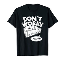 Load image into Gallery viewer, Don't Worry I Pull Out, Funny Adult Pun T-Shirt