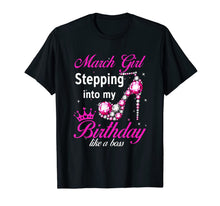 Load image into Gallery viewer, March Girl Stepping Into My Birthday Like A Boss T-Shirt-210617