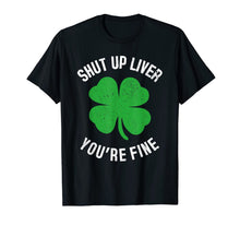 Load image into Gallery viewer, Shut Up Liver You're Fine St Patricks Drinking T-Shirt-278675
