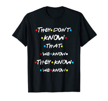 Load image into Gallery viewer, They Don't Know That We Know They Know We Know T Shirt-643772