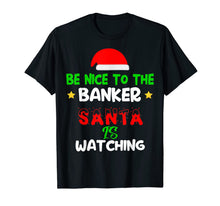 Load image into Gallery viewer, Be Nice To The Banker Santa's Watching Banker Christmas Gift T-Shirt