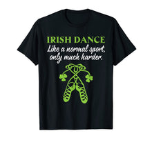 Load image into Gallery viewer, IRISH DANCE Like A Normal Sport Only Much Harder Costume T-Shirt-2319547