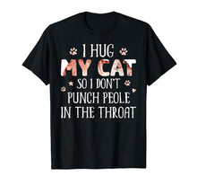 Load image into Gallery viewer, I Hug My Cats So I Don't Punch People In The Throat T-Shirt-3091541