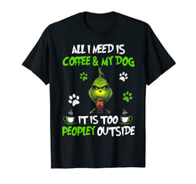 Load image into Gallery viewer, I Need Is Coffee and My Dog It Too Peopley Outside G.rinch T-Shirt-335579