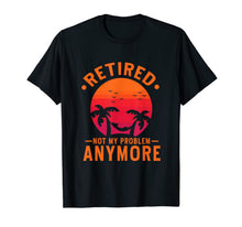Load image into Gallery viewer, Retired Not My Problem Anymore 2019 Retirement T-Shirt