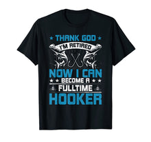 Load image into Gallery viewer, I'm Retired Now I Can Become A Full Time Hooker Fishing Gift T-Shirt-878633