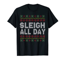 Load image into Gallery viewer, Sleigh All Day Ugly Christmas Funny Quotes Humor GIft T-Shirt