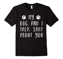 Load image into Gallery viewer, My dog and i talk s..t about you