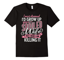 Load image into Gallery viewer, I Never Dreamed I'd Grow Up To Be A Spoiled Wife T-Shirt.