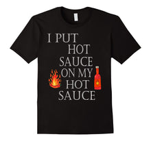 Load image into Gallery viewer, I Put Hot Sauce On My Hot Sauce Tshirt