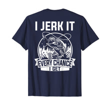 Load image into Gallery viewer, Fishing Shirt, I Jerk It Every Chance I Get