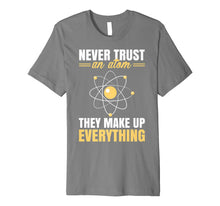 Load image into Gallery viewer, Never Trust An Atom They Make Up Everything Funny Shirt Gift