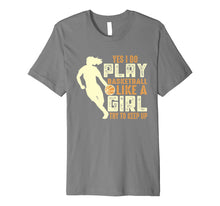 Load image into Gallery viewer, I Know I Play Like A Girl Basketball Shirt Gift - Keep Up