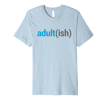Load image into Gallery viewer, Adult(ish) The Funny Adult-ish Sarcastic Quote T-Shirt