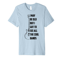 Load image into Gallery viewer, I May Be Old But I Got To See All The Cool Bands Shirt Gift