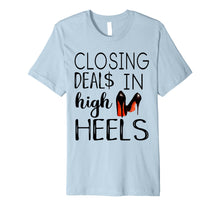 Load image into Gallery viewer, Closing Deals In High Heels Shirt - Funny Realtor Shirt