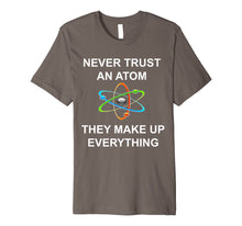 Load image into Gallery viewer, Never trust an atom They make up everything Science T-Shirt