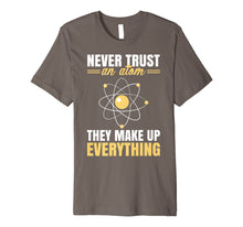 Load image into Gallery viewer, Never Trust An Atom They Make Up Everything Funny Shirt Gift