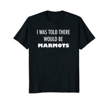 Load image into Gallery viewer, I Was Told There Would Be Marmots T Shirt