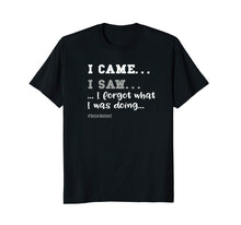 Load image into Gallery viewer, I Came, I Saw, I Forgot T-Shirt for Seniors - Great Gag Gift