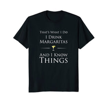 Load image into Gallery viewer, That's What I Do I Drink Margaritas And I Know Things Shirt