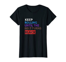 Load image into Gallery viewer, Keep Rolling Until The Belt Turns Black BJJ T-Shirt