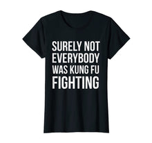 Load image into Gallery viewer, Surely Not Everybody Was Kung Fu Fighting T-shirt