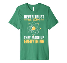 Load image into Gallery viewer, Never Trust An Atom They Make Up Everything Funny Shirt Gift