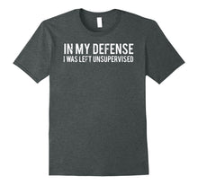 Load image into Gallery viewer, In my defense I was left unsupervised T Shirt Cool Funny tee