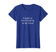 Load image into Gallery viewer, Careful or You'll End Up in My Novel T-shirt for Writers
