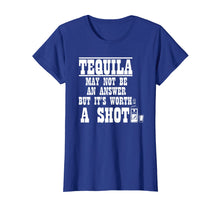 Load image into Gallery viewer, Tequila May Not Be the Answer But It's Worth A Shot Shirt